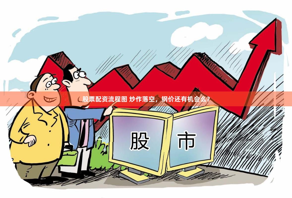股票配资流程图 炒作落空,钢价还有机会么?