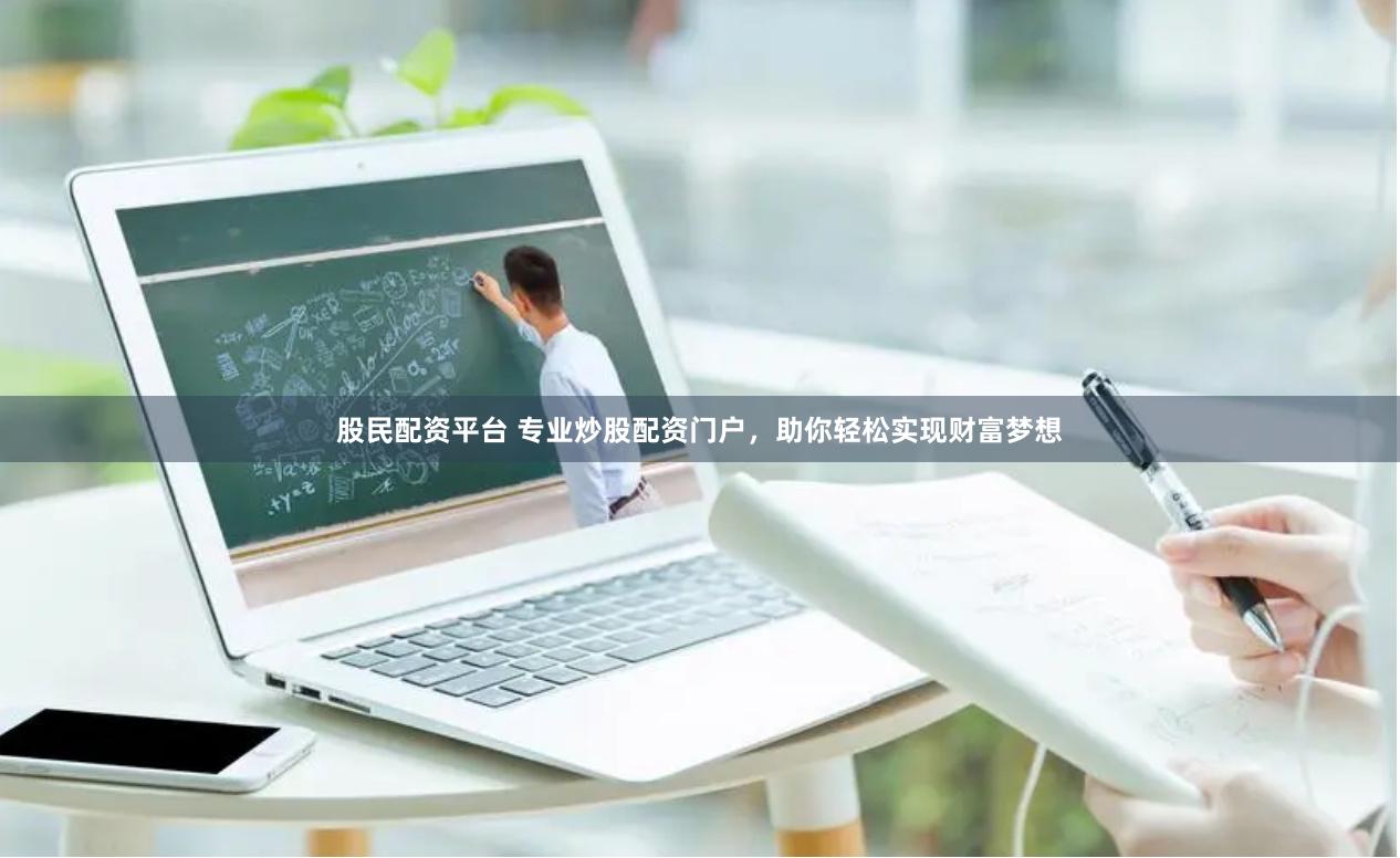 股民配资平台 专业炒股配资门户,助你轻松实现财富梦想