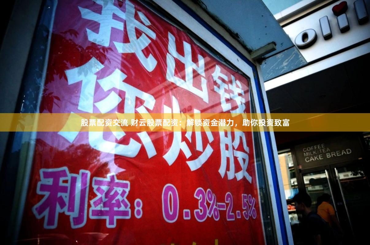 股票配资交流 财云股票配资:解锁资金潜力,助你投资致富