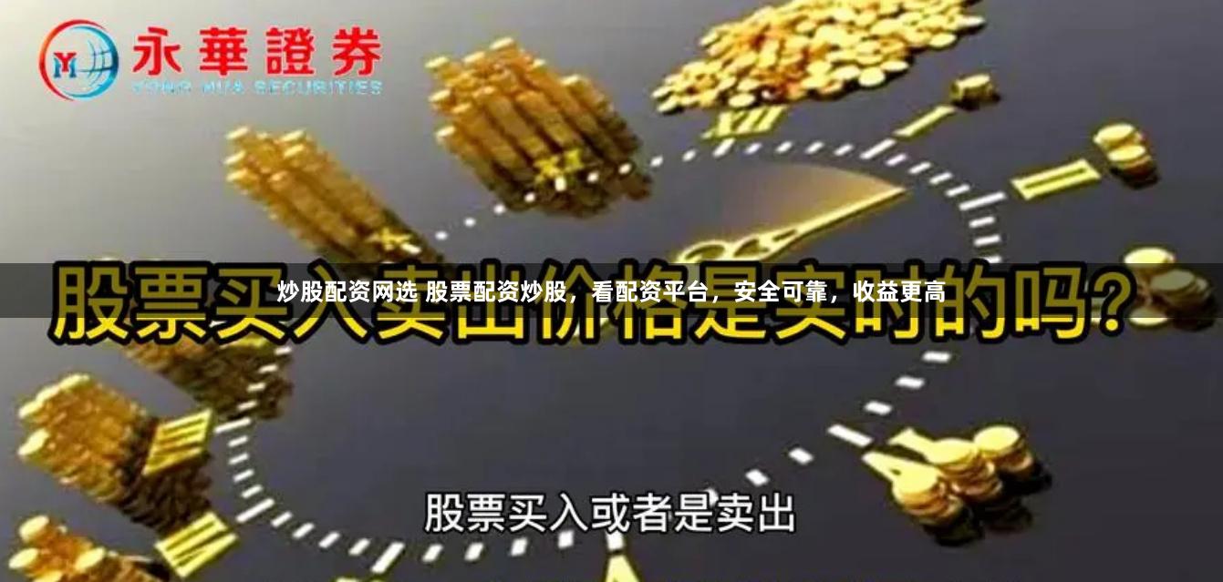 炒股配资网选 股票配资炒股,看配资平台,安全可靠,收益更高