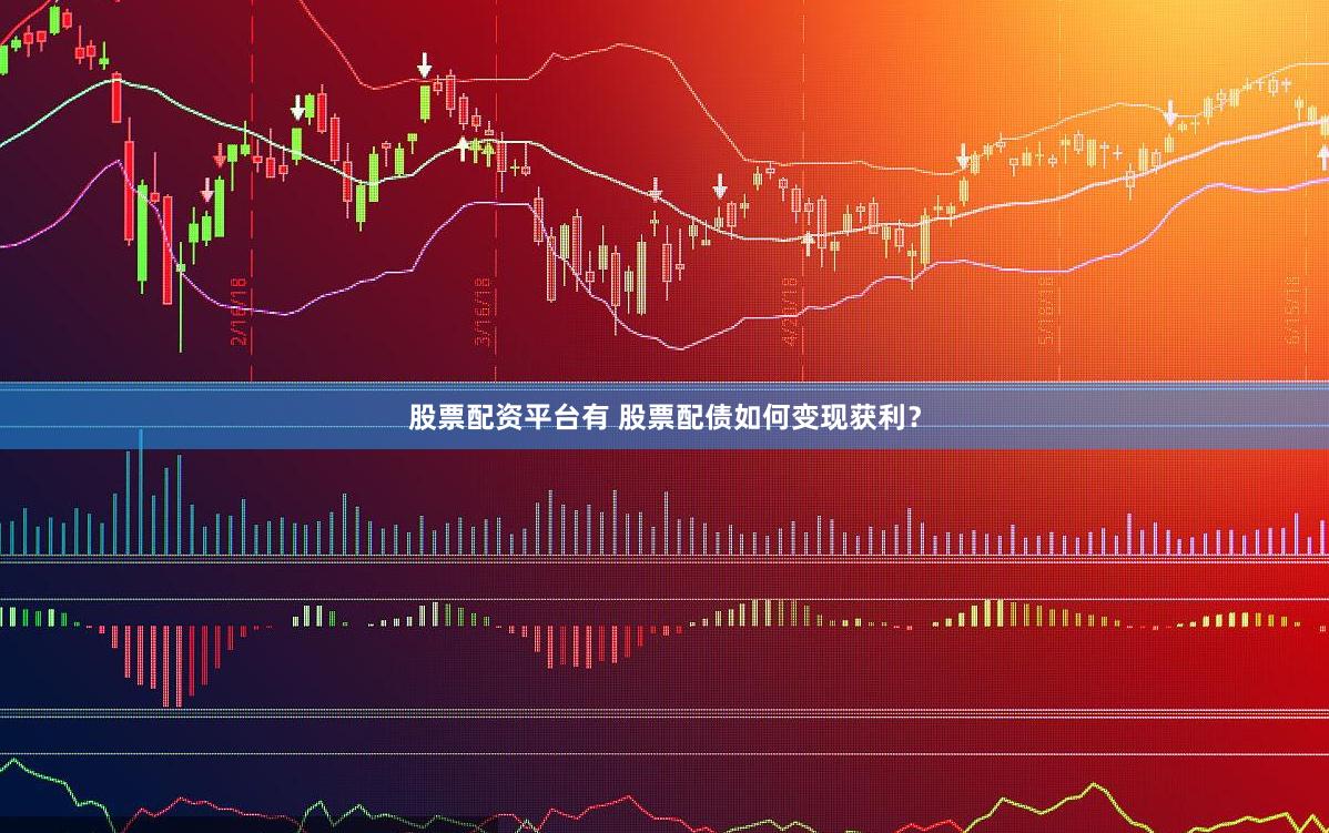 股票配资平台有 股票配债如何变现获利?
