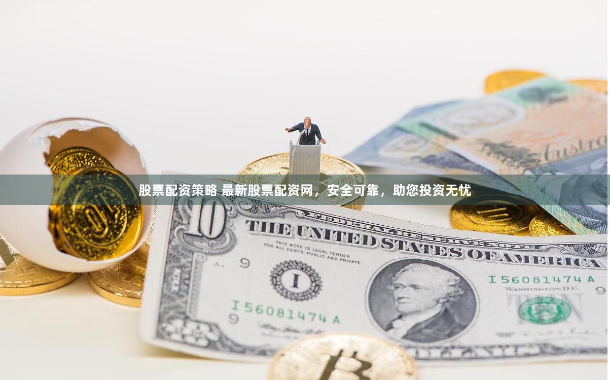 股票配资策略 最新股票配资网,安全可靠,助您投资无忧