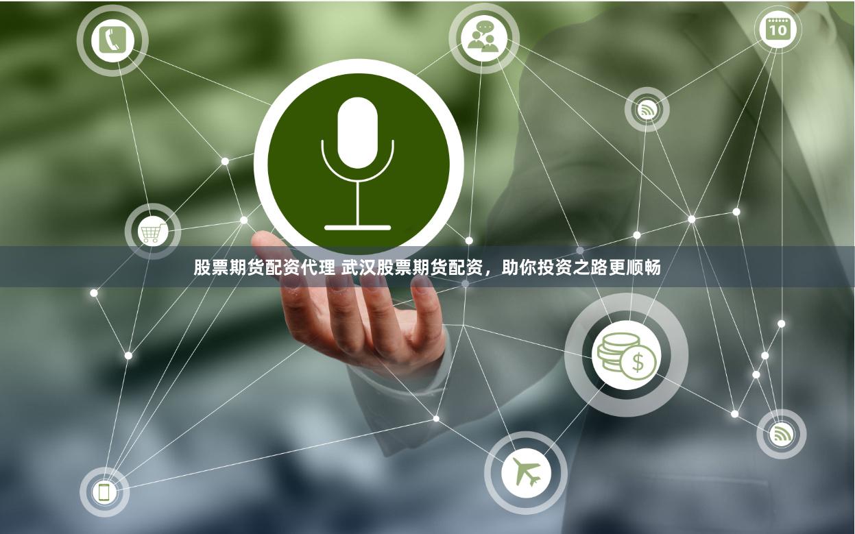 股票期货配资代理 武汉股票期货配资,助你投资之路更顺畅