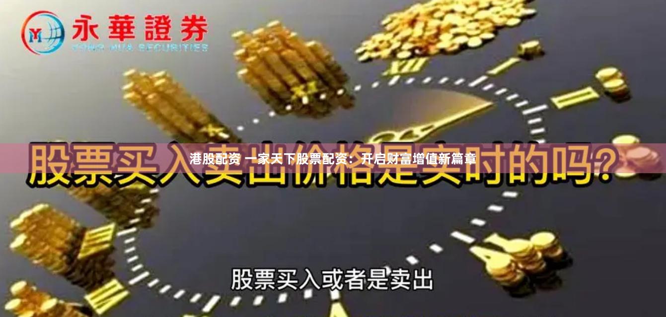港股配资 一家天下股票配资:开启财富增值新篇章