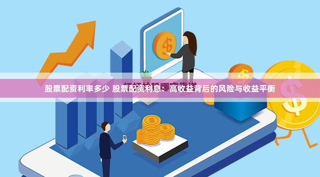 股票配资利率多少 股票配资利息:高收益背后的风险与收益平衡