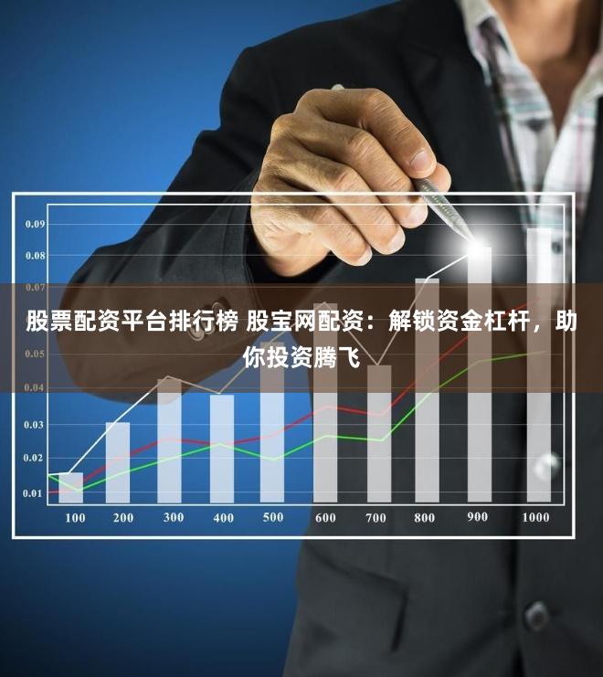 股票配资平台排行榜 股宝网配资:解锁资金杠杆,助你投资腾飞